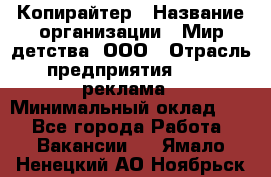 Копирайтер › Название организации ­ Мир детства, ООО › Отрасль предприятия ­ PR, реклама › Минимальный оклад ­ 1 - Все города Работа » Вакансии   . Ямало-Ненецкий АО,Ноябрьск г.